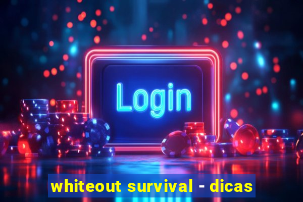 whiteout survival - dicas