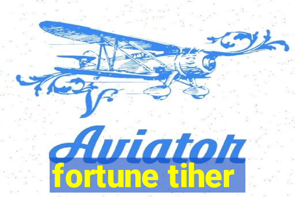 fortune tiher