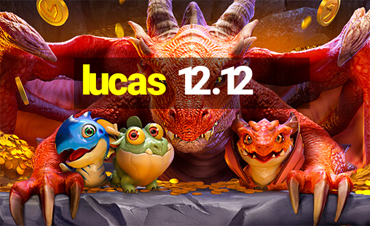 lucas 12.12