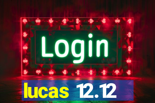 lucas 12.12