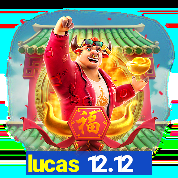 lucas 12.12