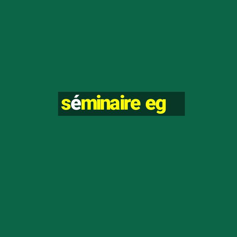 séminaire eg