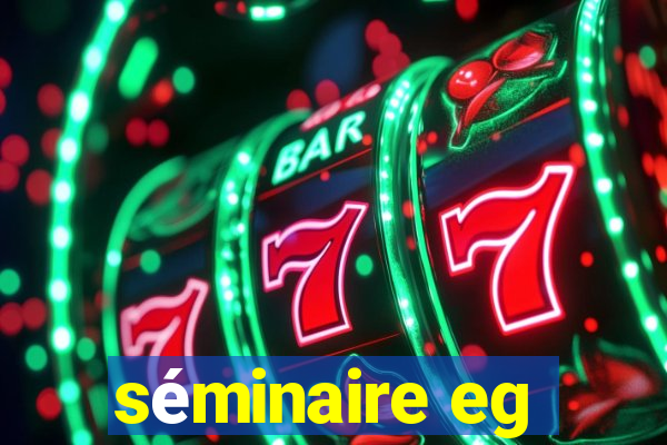 séminaire eg