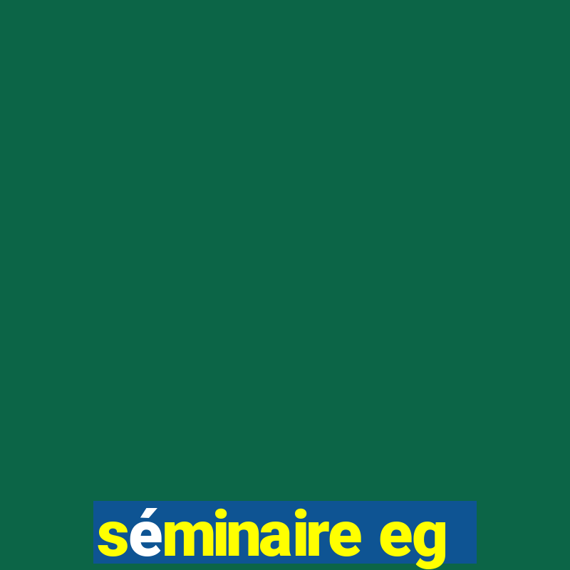 séminaire eg