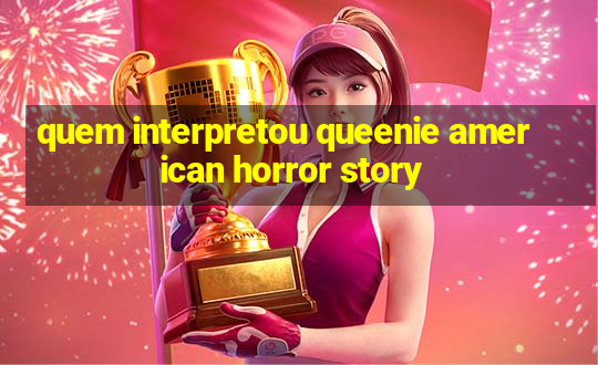 quem interpretou queenie american horror story