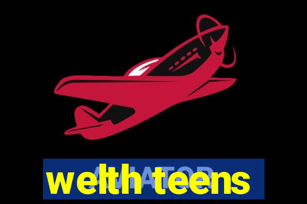 welth teens