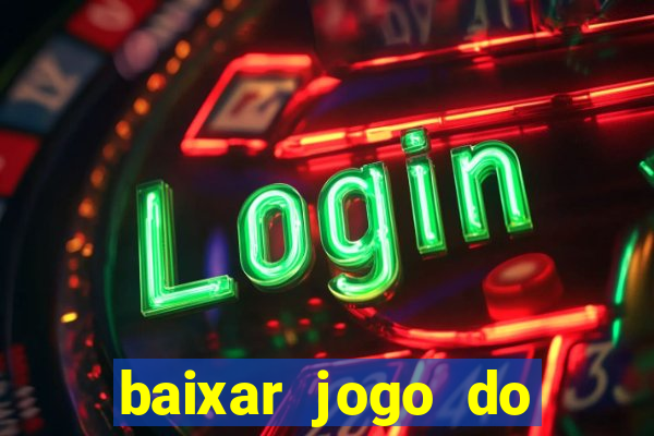 baixar jogo do tigre para ganhar dinheiro de verdade