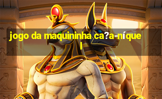 jogo da maquininha ca?a-níquel