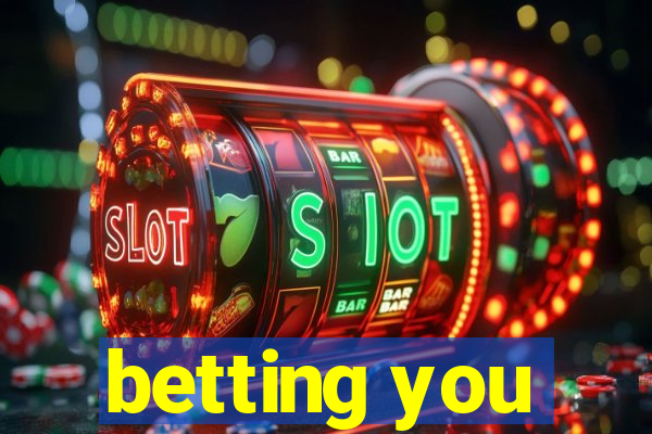 betting you