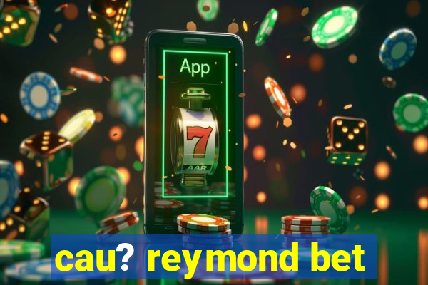 cau? reymond bet