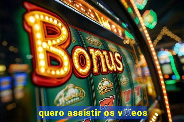 quero assistir os v閾哾eos