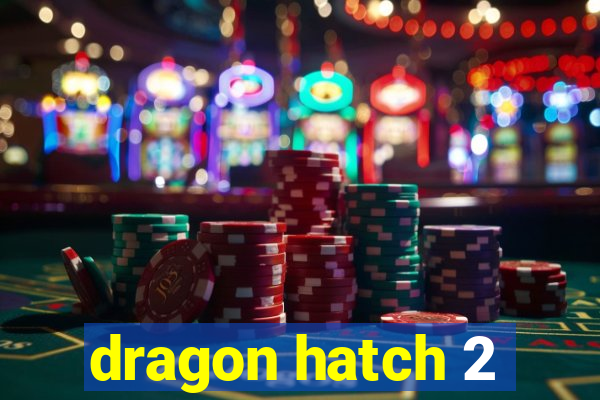 dragon hatch 2