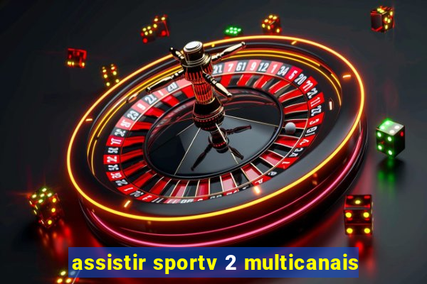 assistir sportv 2 multicanais