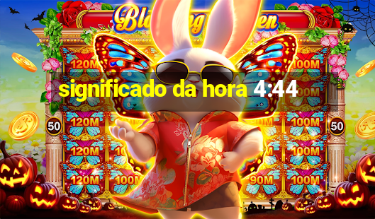 significado da hora 4:44