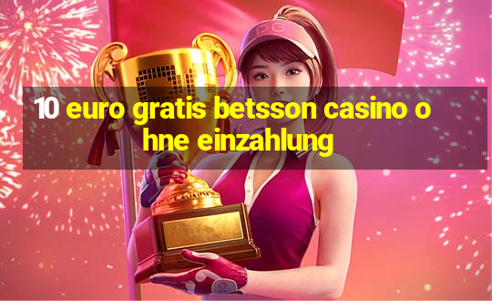 10 euro gratis betsson casino ohne einzahlung