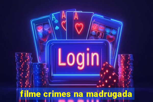 filme crimes na madrugada