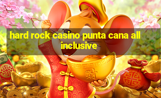 hard rock casino punta cana all inclusive