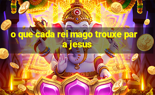 o que cada rei mago trouxe para jesus