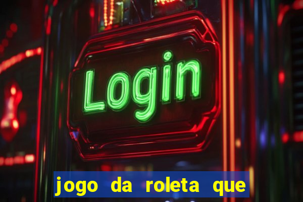 jogo da roleta que ganha dinheiro bet365