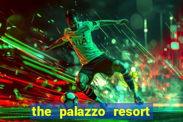 the palazzo resort hotel & casino las vegas