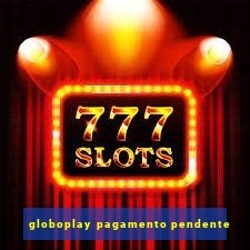 globoplay pagamento pendente