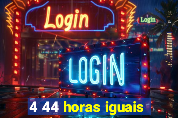 4 44 horas iguais