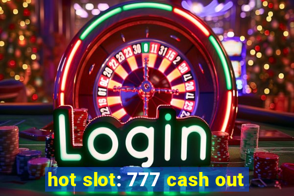 hot slot: 777 cash out