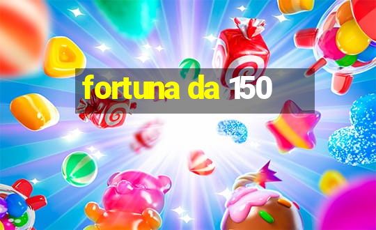 fortuna da 150