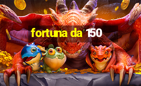 fortuna da 150