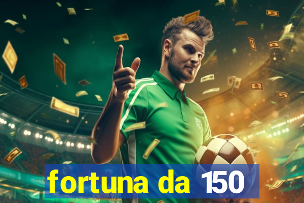 fortuna da 150