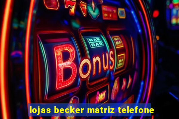 lojas becker matriz telefone