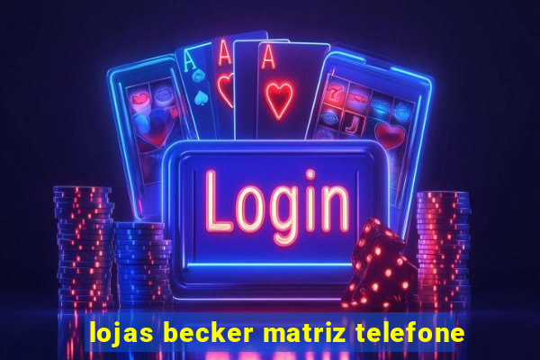 lojas becker matriz telefone