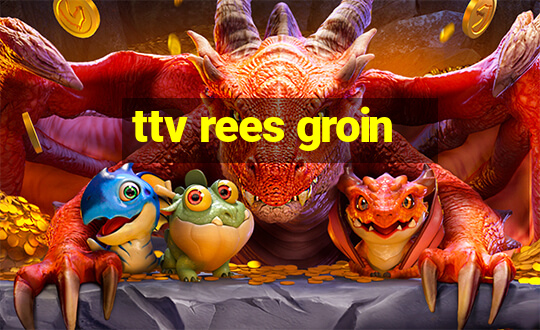 ttv rees groin