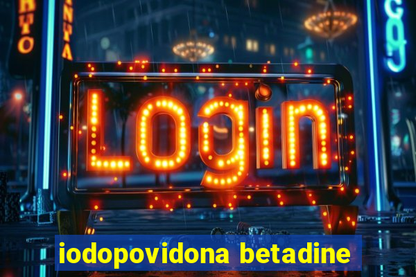 iodopovidona betadine