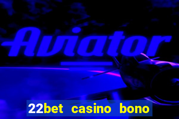 22bet casino bono sin deposito