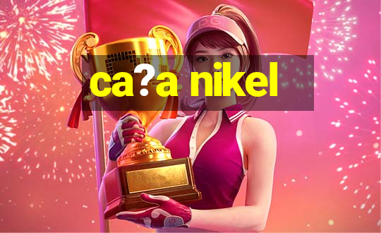 ca?a nikel