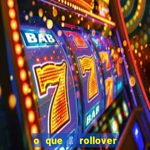 o que 茅 rollover no jogo