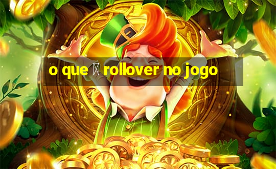 o que 茅 rollover no jogo