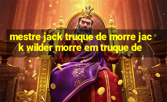 mestre jack truque de morre jack wilder morre em truque de