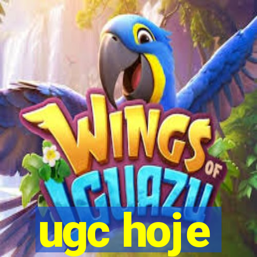 ugc hoje