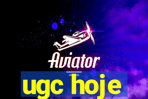 ugc hoje