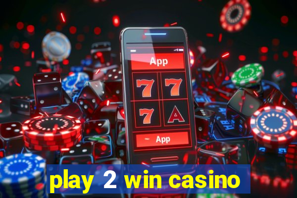 play 2 win casino