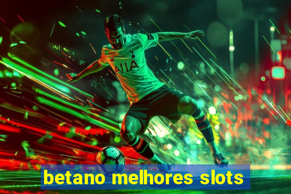 betano melhores slots