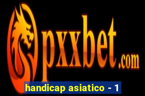 handicap asiatico - 1