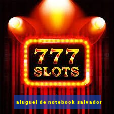 aluguel de notebook salvador