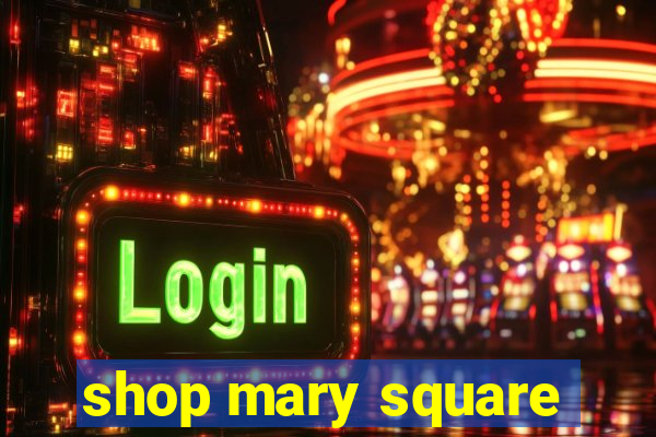 shop mary square