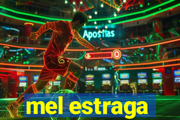 mel estraga