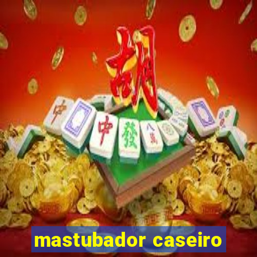 mastubador caseiro