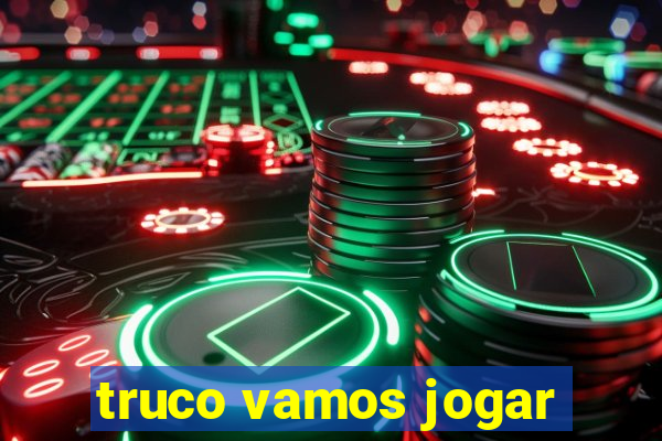 truco vamos jogar