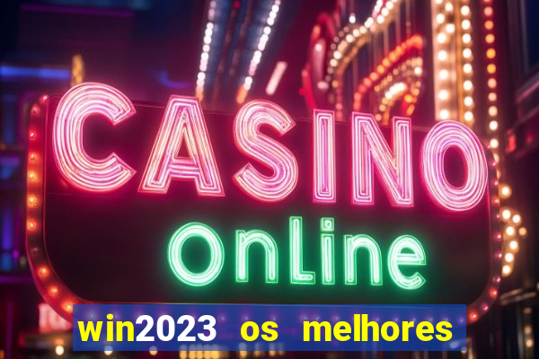 win2023 os melhores jogos de cassino